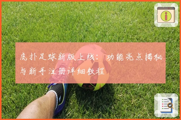 虎扑足球新版上线：功能亮点揭秘与新手注册详细教程