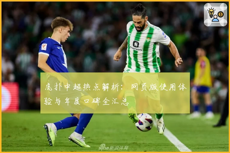 虎扑中超热点解析：网页版使用体验与年度口碑全汇总