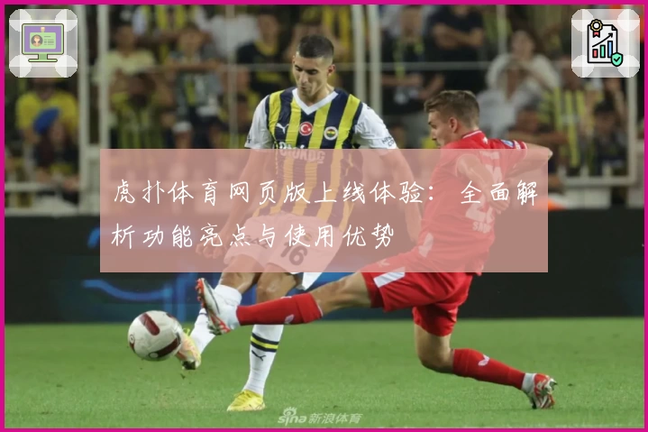 虎扑体育网页版上线体验：全面解析功能亮点与使用优势